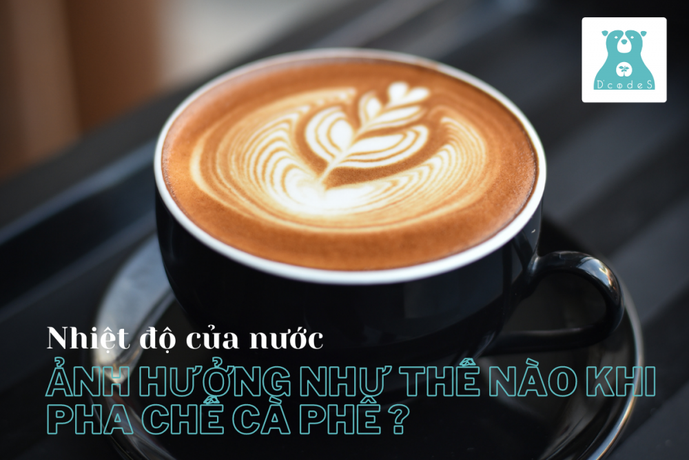 Nhiệt độ của nước có ảnh hưởng như thế nào khi pha chế cà phê?