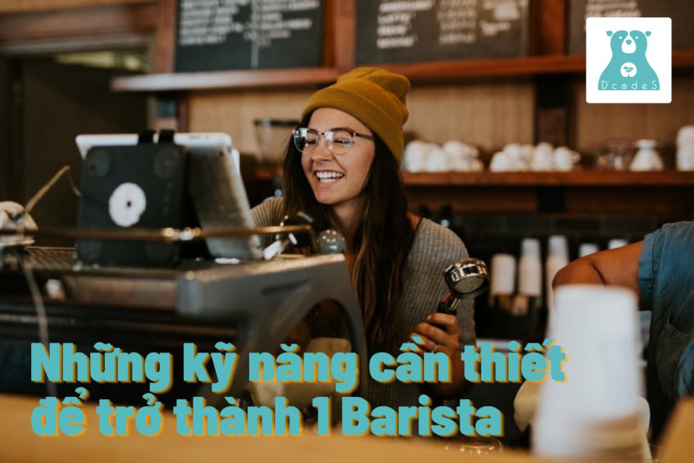 Những kỹ năng cần thiết để trở thành 1 Barista